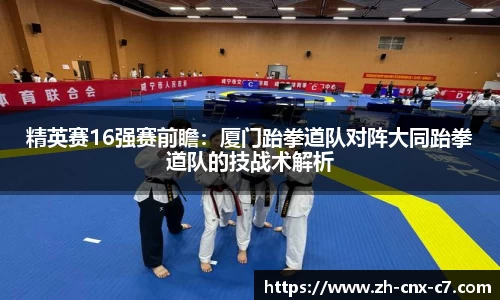 精英赛16强赛前瞻:厦门跆拳道队对阵大同跆拳道队的技战术解析